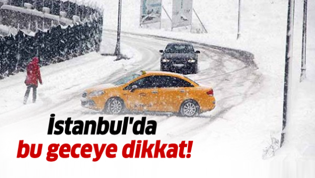 İstanbul'da bu geceye dikkat!